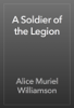 A Soldier of the Legion - Alice Muriel Williamson