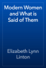 Modern Women and What is Said of Them - Elizabeth Lynn Linton