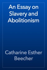 Essay For Students Of High School An Essay On Slavery And Abolitionism Is Available For Download From Apple Books Thesis Generator For Essay also Sample Of Research Essay Paper An Essay On Slavery And Abolitionism By Catharine Esther Beecher On Diwali Essay In English