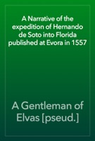 A Narrative of the expedition of Hernando de Soto into Florida published at Evora in 1557