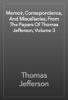 Memoir, Correspondence, And Miscellanies, From The Papers Of Thomas Jefferson, Volume 3 - Thomas Jefferson