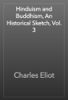 Hinduism and Buddhism, An Historical Sketch, Vol. 3 - Charles Eliot