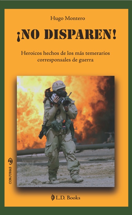 No disparen. Heroicos hechos de los mas temerarios corresponsales de guerra.