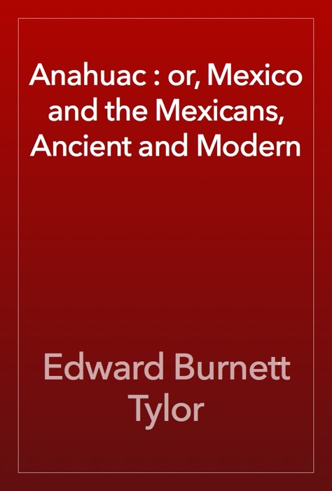 Anahuac : or, Mexico and the Mexicans, Ancient and Modern