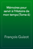 Mémoires pour servir à l'Histoire de mon temps (Tome 6) - François Guizot