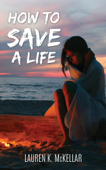 How to Save a Life - Lauren K McKellar