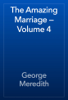 The Amazing Marriage — Volume 4 - George Meredith
