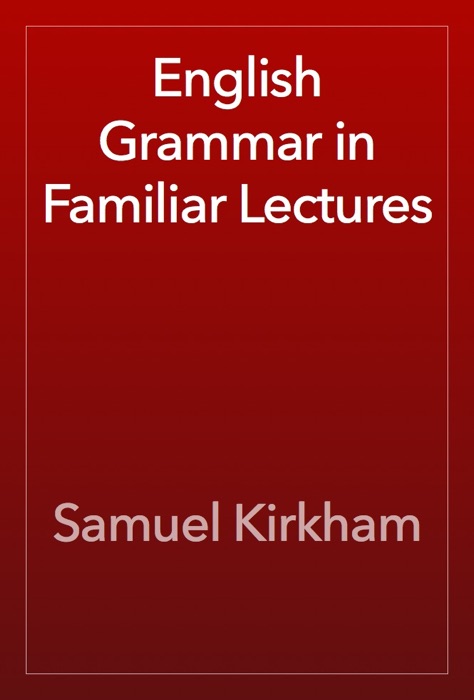 English Grammar in Familiar Lectures