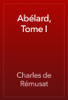 Abélard, Tome I - Charles de Rémusat