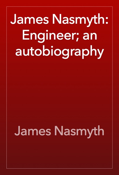 James Nasmyth: Engineer; an autobiography