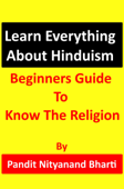 Learn Everything About Hinduism: Beginners Guide To Know The Religion - Pandit Nityanand Bharti