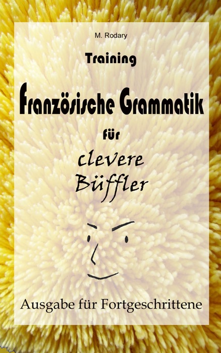 Training Französische Grammatik für clevere Büffler - Fortgeschrittene