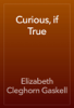 Curious, if True - Elizabeth Cleghorn Gaskell