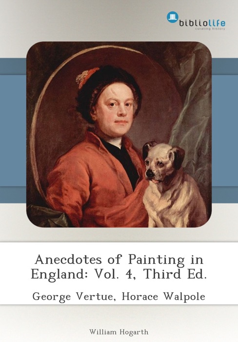 Anecdotes of Painting in England: Vol. 4, Third Ed.