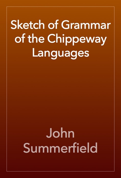 Sketch of Grammar of the Chippeway Languages