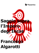 Saggio sopra l'Impero degl'Incas - Francesco Algarotti