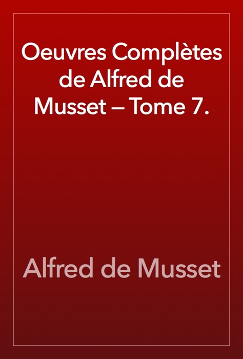 Oeuvres Complètes de Alfred de Musset — Tome 7.