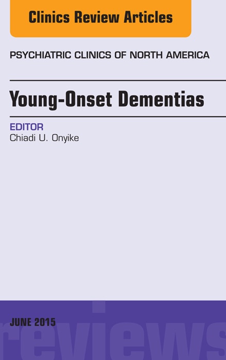 Young-Onset Dementias, An Issue of Psychiatric Clinics of North America, E-Book