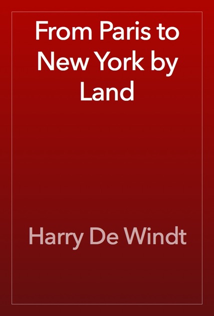 From Paris To New York By Land By Harry De Windt On Apple Books - 