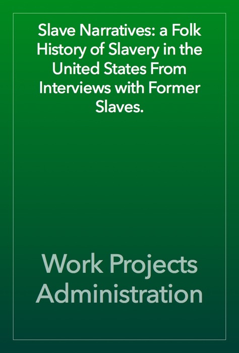 Slave Narratives: a Folk History of Slavery in the United States From Interviews with Former Slaves.