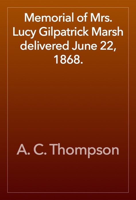 Memorial of Mrs. Lucy Gilpatrick Marsh delivered June 22, 1868.