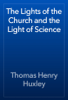 The Lights of the Church and the Light of Science - Thomas Henry Huxley