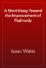 A Short Essay Toward the Improvement of Psalmody - Isaac Watts
