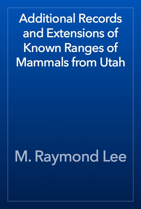 Additional Records and Extensions of Known Ranges of Mammals from Utah