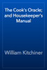 The Cook's Oracle; and Housekeeper's Manual - William Kitchiner