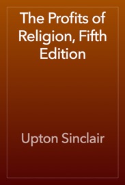 The Profits of Religion, Fifth Edition - Upton Sinclair
