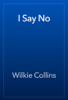 I Say No - Wilkie Collins
