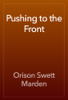 Pushing to the Front - Orison Swett Marden