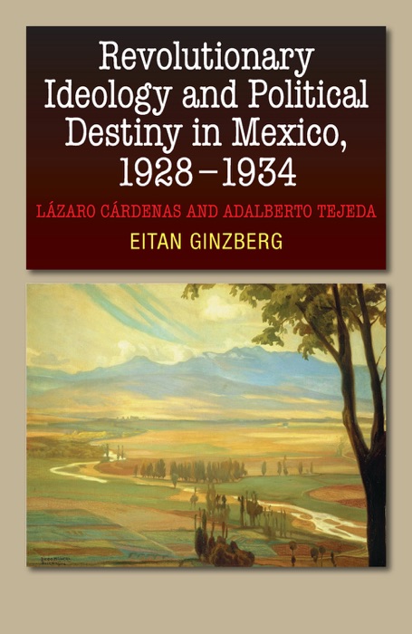 Revolutionary Ideology and Political Destiny in Mexico, 1928&-1934