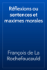 Réflexions ou sentences et maximes morales - François de La Rochefoucauld