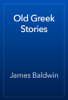 Old Greek Stories - James Baldwin