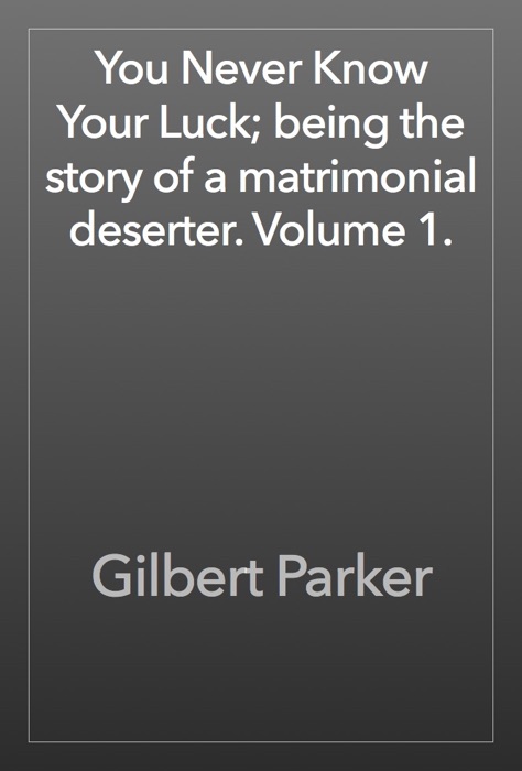 You Never Know Your Luck; being the story of a matrimonial deserter. Volume 1.