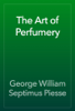 The Art of Perfumery - George William Septimus Piesse