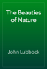 The Beauties of Nature - John Lubbock