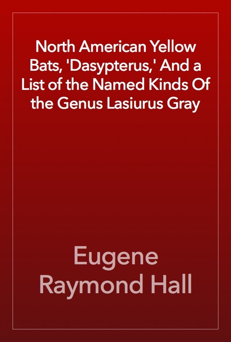 North American Yellow Bats, 'Dasypterus,' And a List of the Named Kinds Of the Genus Lasiurus Gray