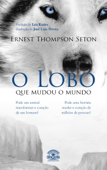 O Lobo que mudou o mundo - Ernest Thompson Seton & Leo Kades