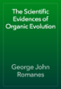 The Scientific Evidences of Organic Evolution - George John Romanes
