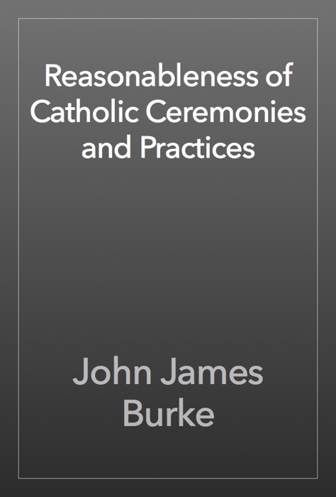 Reasonableness of Catholic Ceremonies and Practices