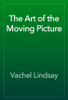 The Art of the Moving Picture - Vachel Lindsay