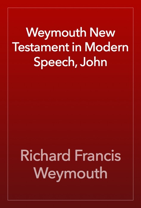 Weymouth New Testament in Modern Speech, John