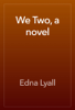 We Two, a novel - Edna Lyall
