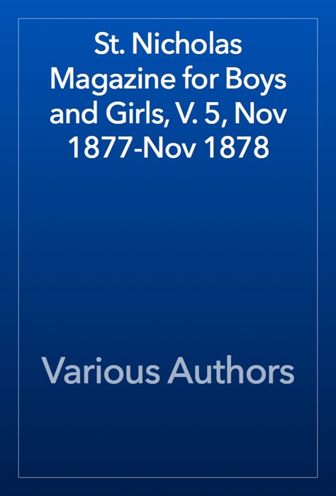 St. Nicholas Magazine for Boys and Girls, V. 5, Nov 1877-Nov 1878