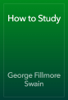How to Study - George Fillmore Swain