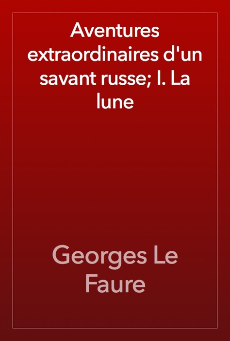 Aventures extraordinaires d'un savant russe; I. La lune