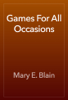 Games For All Occasions - Mary E. Blain