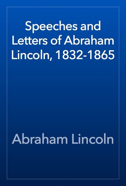 Speeches and Letters of Abraham Lincoln, 1832-1865